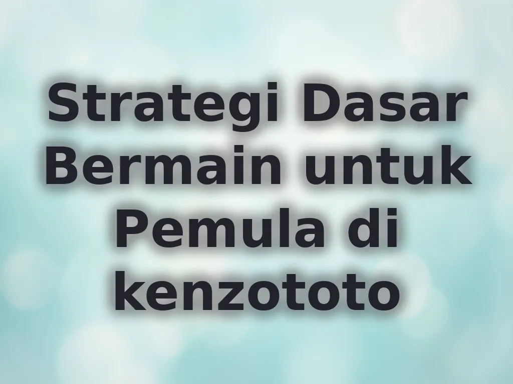 Strategi Dasar Bermain untuk Pemula di kenzototo