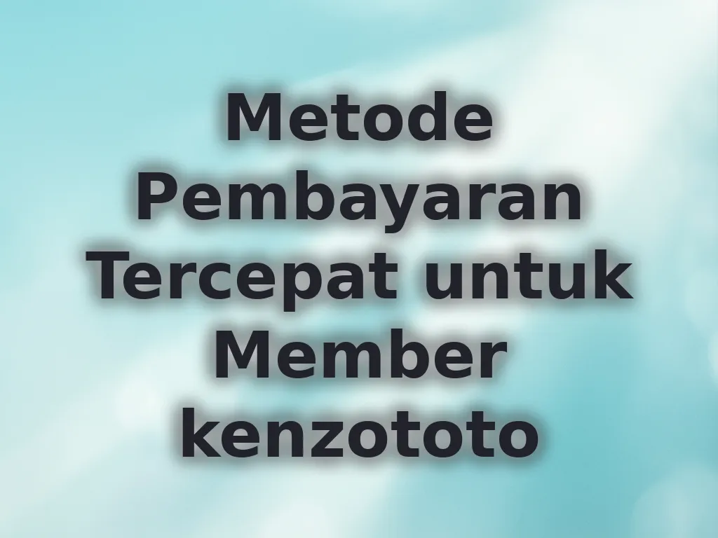 Metode Pembayaran Tercepat untuk Member kenzototo