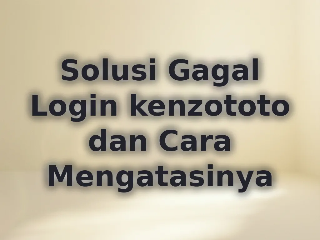 Solusi Gagal Login kenzototo dan Cara Mengatasinya
