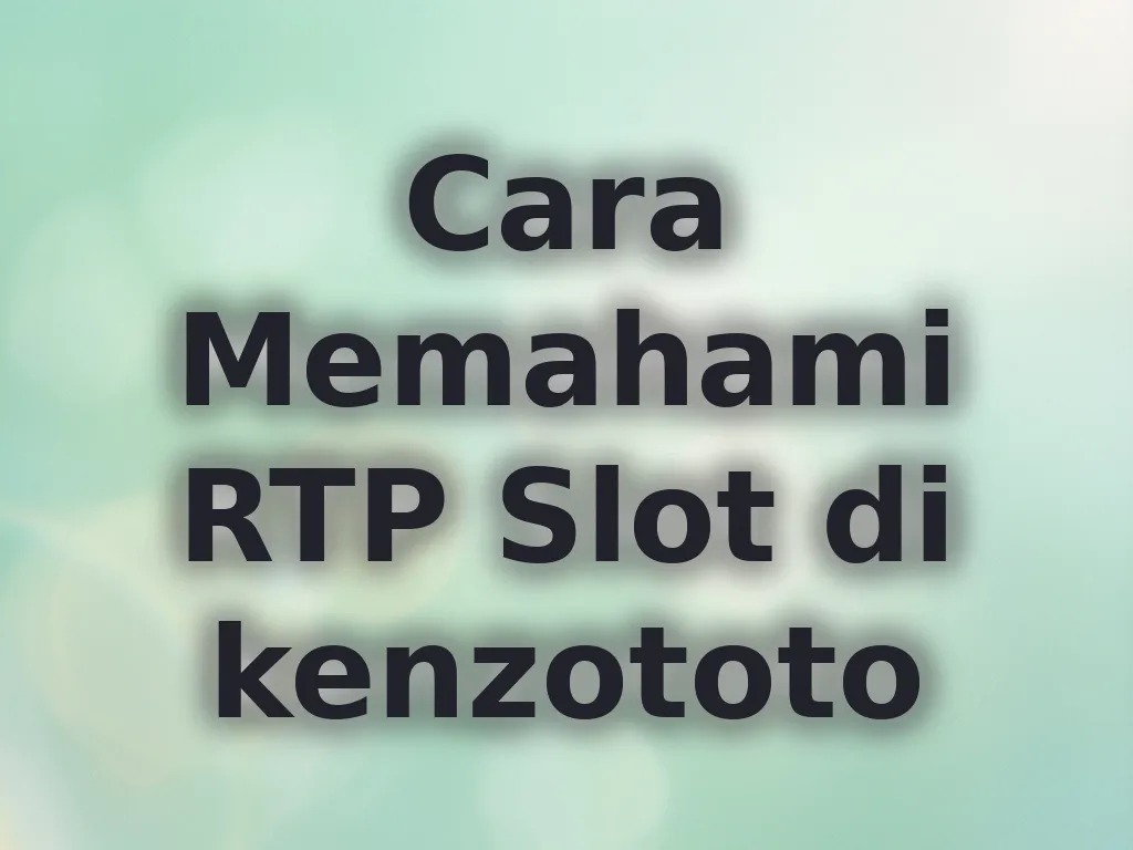 Cara Memahami RTP Slot di kenzototo